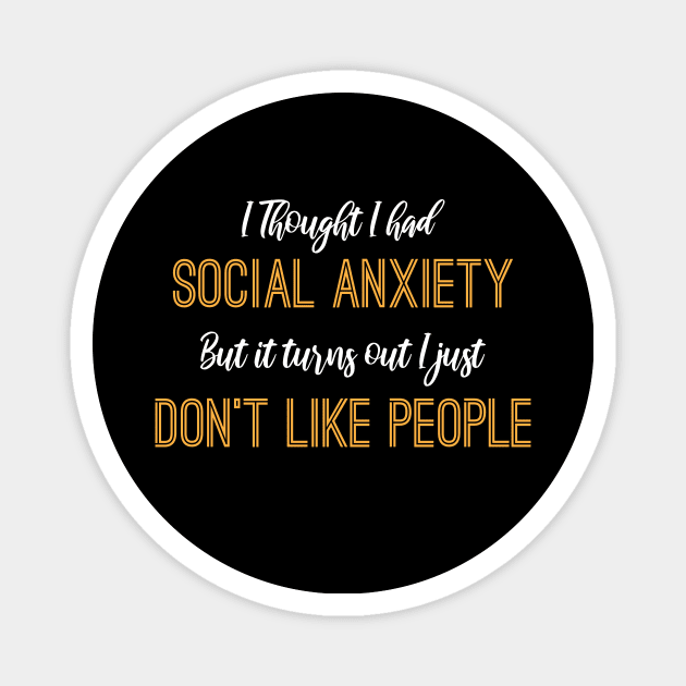 I Thought I Had Social Anxiety But It Turns Out I Just Don't Like People Magnet by printalpha-art